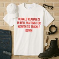 Ronald Reagan Is In Hell Waiting For Heaven To Trickle Down Tall T-Shirt
