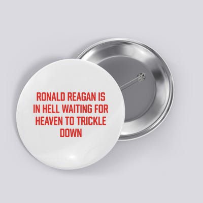 Ronald Reagan Is In Hell Waiting For Heaven To Trickle Down Button