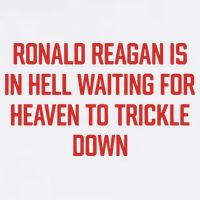 Ronald Reagan Is In Hell Waiting For Heaven To Trickle Down Button
