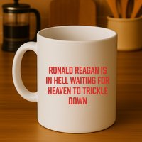Ronald Reagan Is In Hell Waiting For Heaven To Trickle Down Mug