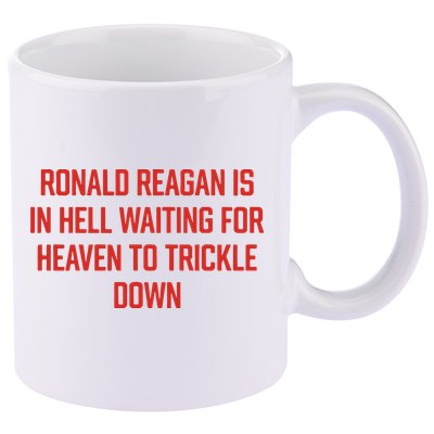 Ronald Reagan Is In Hell Waiting For Heaven To Trickle Down 11oz C Handle Ceramic Mug