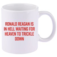 Ronald Reagan Is In Hell Waiting For Heaven To Trickle Down 11oz C Handle Ceramic Mug