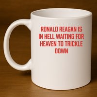 Ronald Reagan Is In Hell Waiting For Heaven To Trickle Down 11oz C Handle Ceramic Mug
