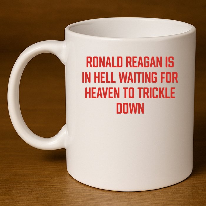 Ronald Reagan Is In Hell Waiting For Heaven To Trickle Down 11oz C Handle Ceramic Mug