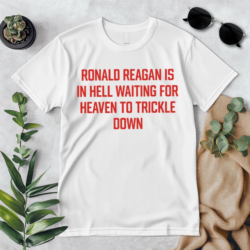 Ronald Reagan Is In Hell Waiting For Heaven To Trickle Down Premium T-Shirt