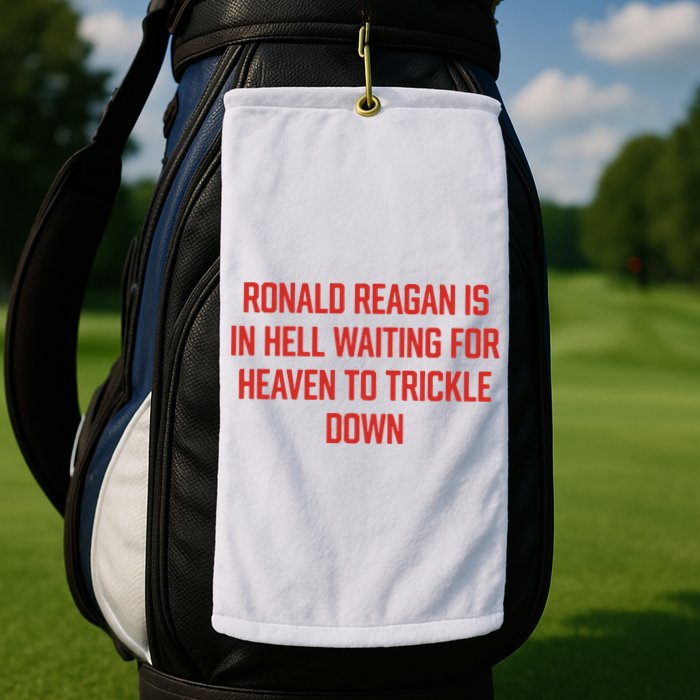 Ronald Reagan Is In Hell Waiting For Heaven To Trickle Down Golf Towel