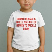 Ronald Reagan Is In Hell Waiting For Heaven To Trickle Down Toddler T-Shirt
