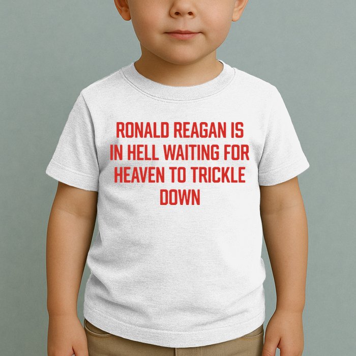 Ronald Reagan Is In Hell Waiting For Heaven To Trickle Down Toddler T-Shirt
