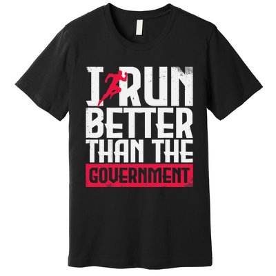 Running Runners Marathon I Run Better Than The Government Premium T-Shirt