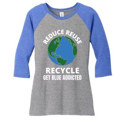 Reduce Reuse Recycle Get Blue Addicted Climate Change Gift Women's Tri-Blend 3/4-Sleeve Raglan Shirt