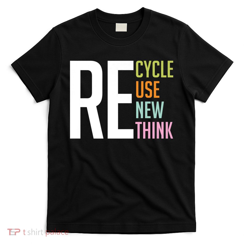 Recycle Reuse Renew Rethink Crisis Environmental Activism T-Shirt