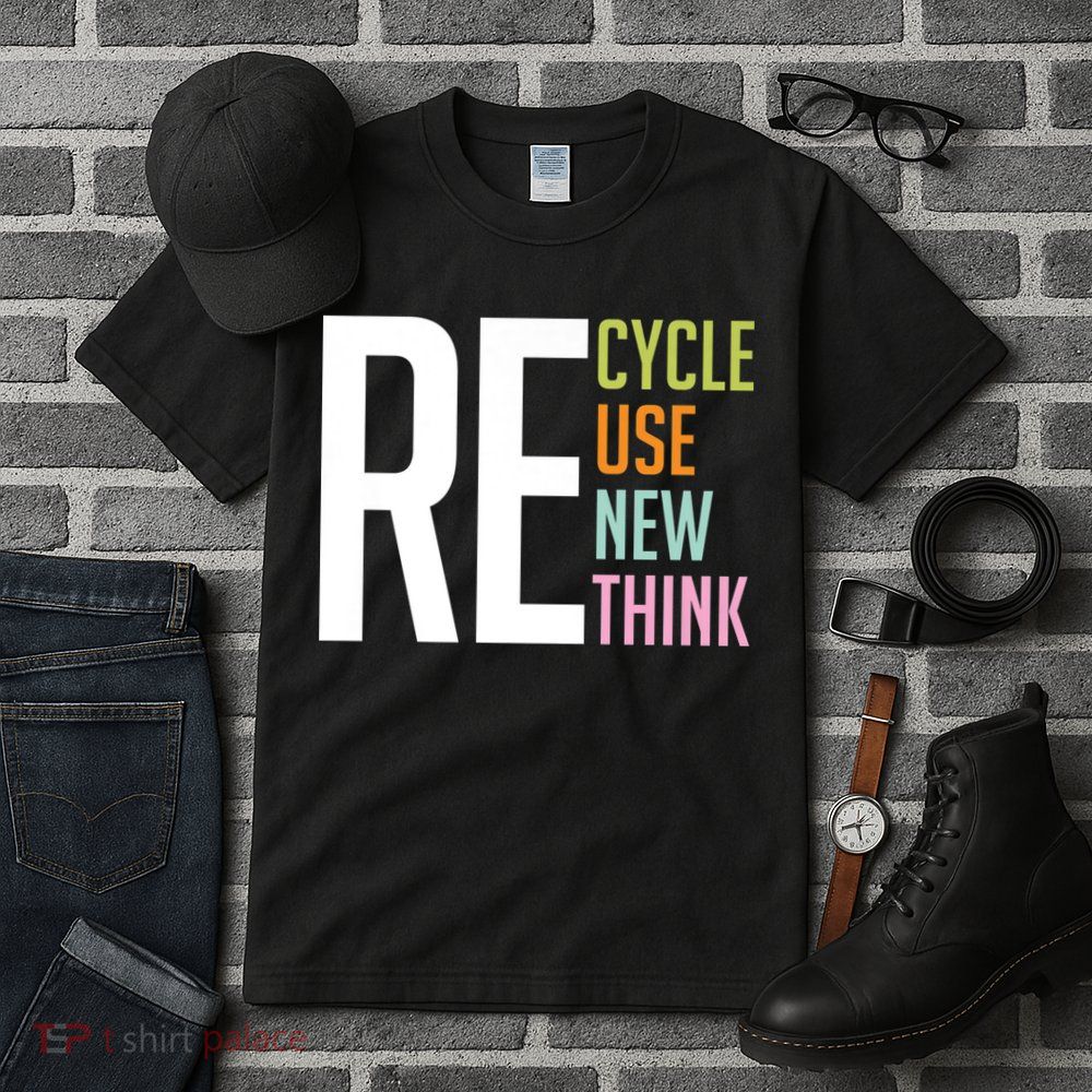 Recycle Reuse Renew Rethink Crisis Environmental Activism Tall T-Shirt