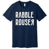 Rabble Rouser Premium T-Shirt