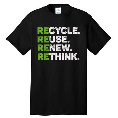 Recycle Reuse Renew Rethink Earth Day Environmental Activism Tall T-Shirt