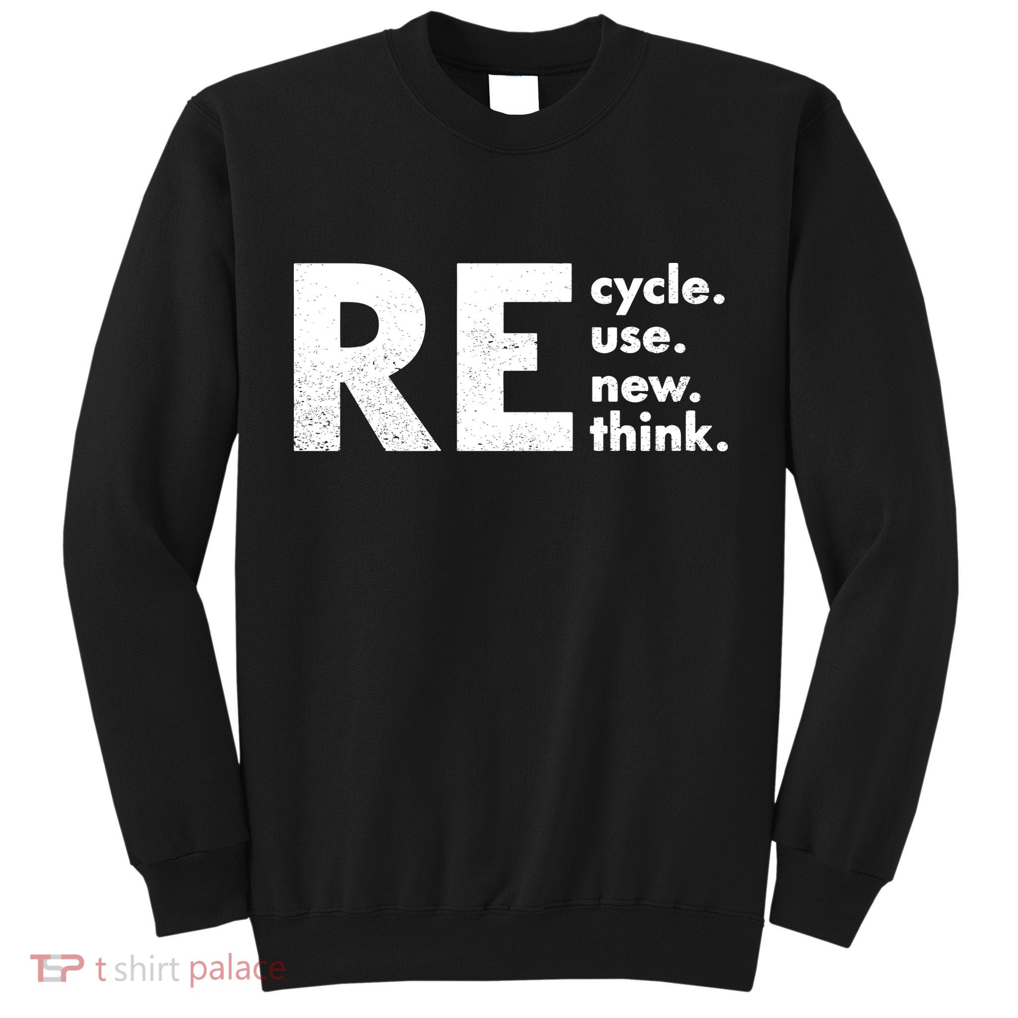 Recycle Reuse Renew Rethink Crisis Environmental Activism Tall Sweatshirt