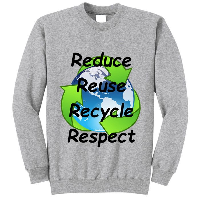 Reduce Reuse Recycle And Respect Earth Day Tall Sweatshirt