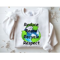 Reduce Reuse Recycle And Respect Earth Day Sweatshirt