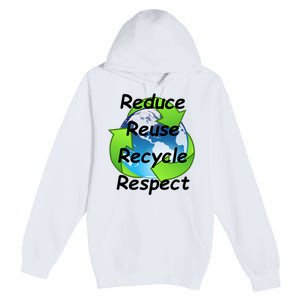 Reduce Reuse Recycle And Respect Earth Day Premium Pullover Hoodie