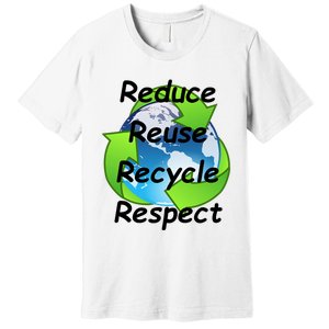 Reduce Reuse Recycle And Respect Earth Day Premium T-Shirt