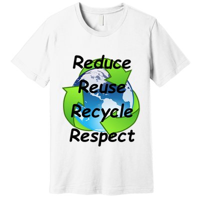 Reduce Reuse Recycle And Respect Earth Day Premium T-Shirt