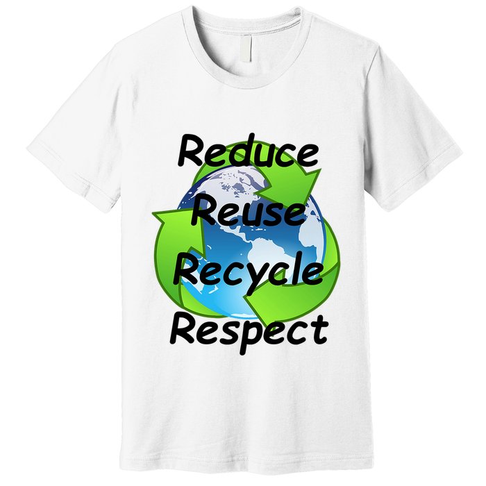 Reduce Reuse Recycle And Respect Earth Day Premium T-Shirt