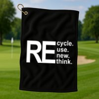 Recycle Recycle Reuse Renew Rethink Golf Towel