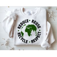 Recycle Reduce Reuse Respect Earth Day Sweatshirt