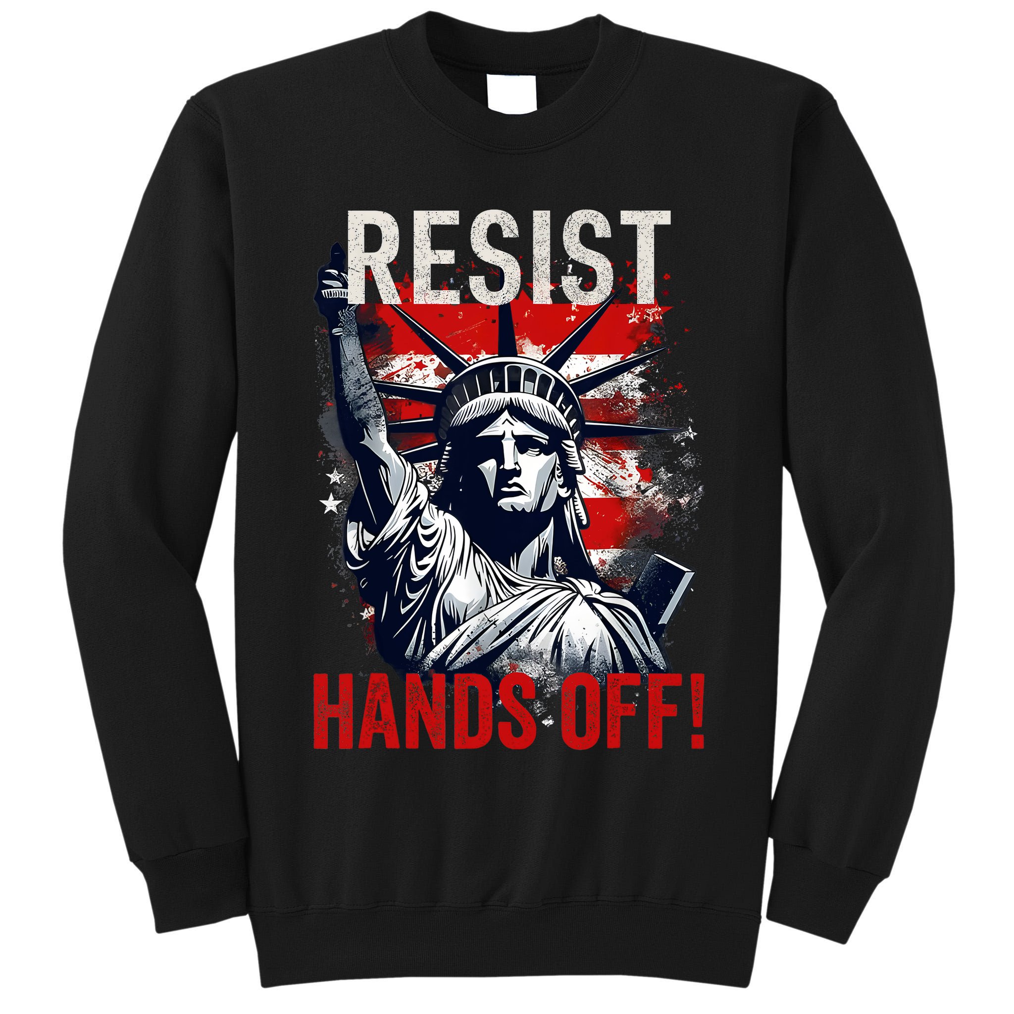 Resist Resistance Statue Of Liberty Hands Off Protest USA  Tall Sweatshirt