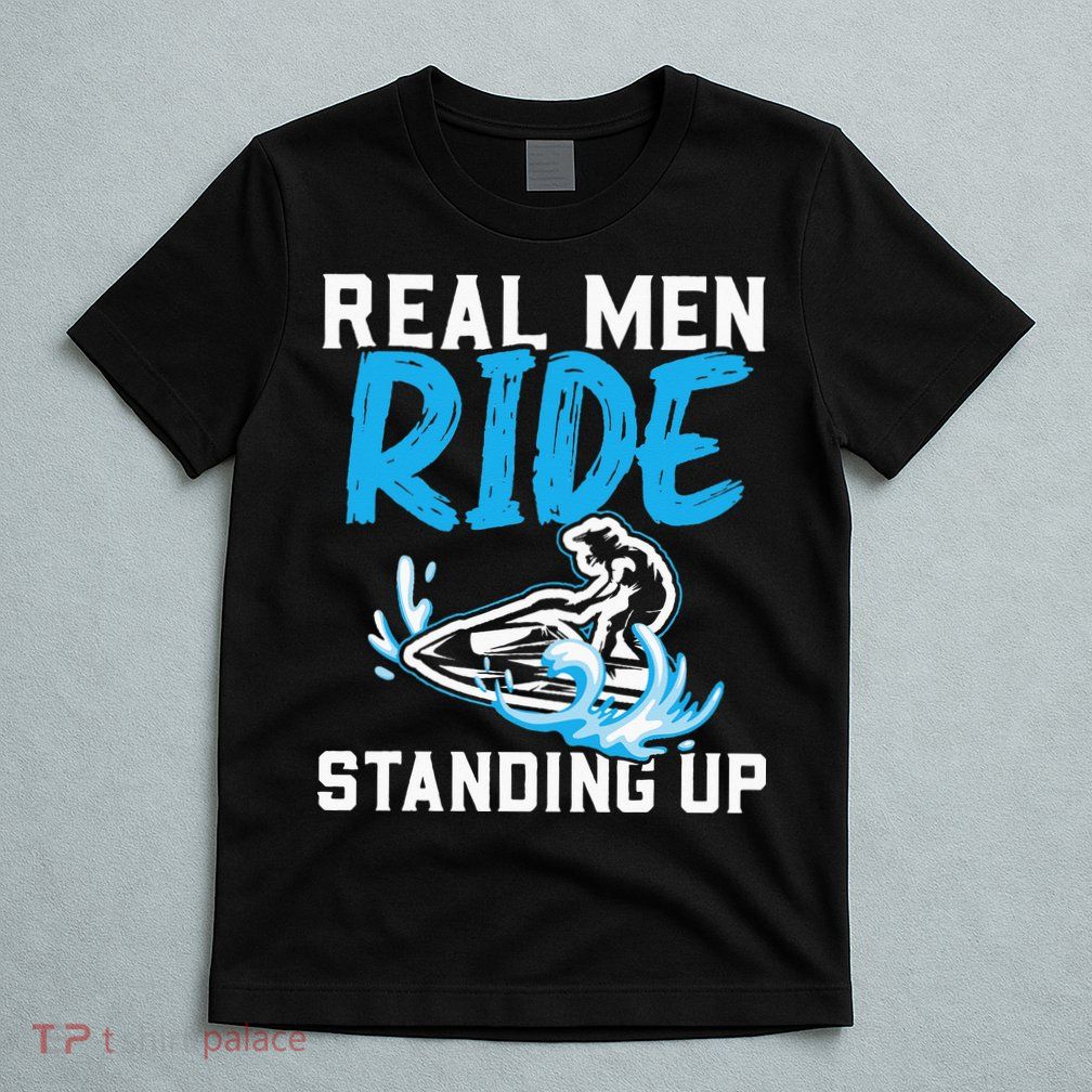 Real Ride Stand Up Jet Ski T-Shirt