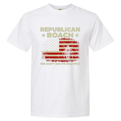 Republican Roach We Dont Die We Multiply Garment-Dyed Heavyweight T-Shirt