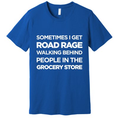 Road Rage Walking Behind People In The Grocery Store Gift Premium T-Shirt