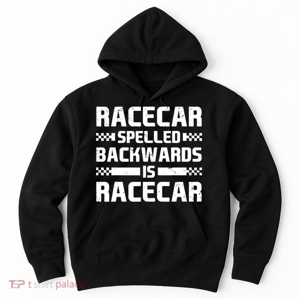 Racecar Spelled Backwards Is Racecar Hoodie