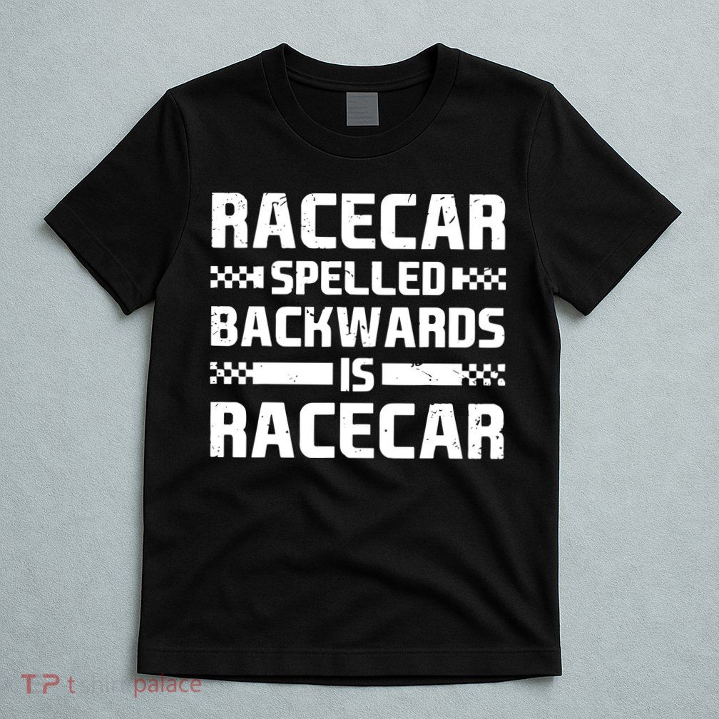 Racecar Spelled Backwards Is Racecar T-Shirt