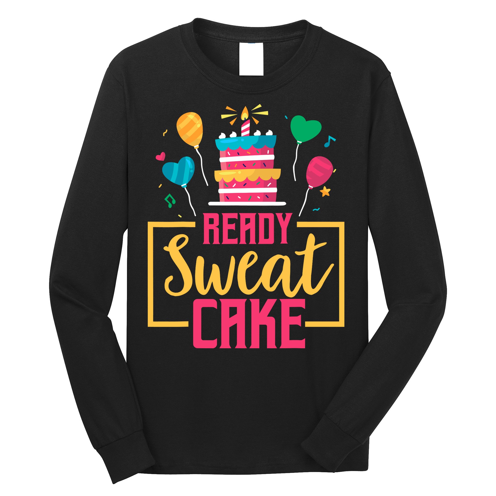 Ready Sweat Cake Wo Gym Fitness Workout Birthday Gift Long Sleeve Shirt