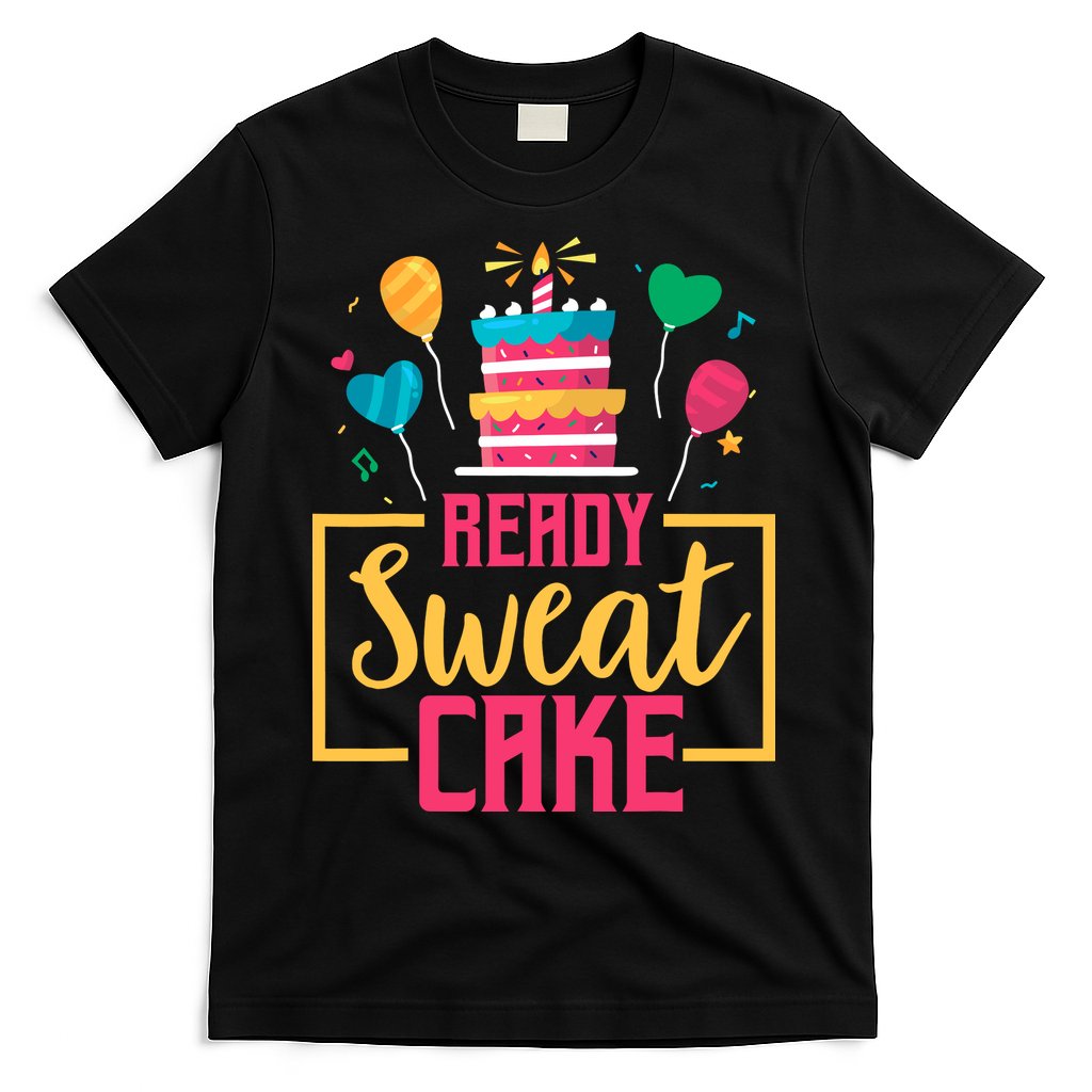 Ready Sweat Cake Wo Gym Fitness Workout Birthday Gift T-Shirt