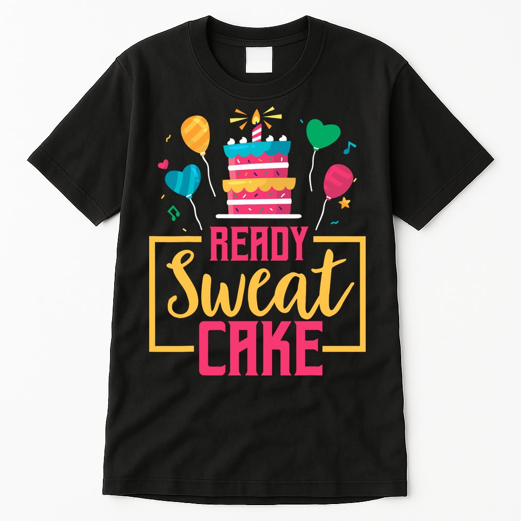 Ready Sweat Cake Wo Gym Fitness Workout Birthday Gift Tall T-Shirt