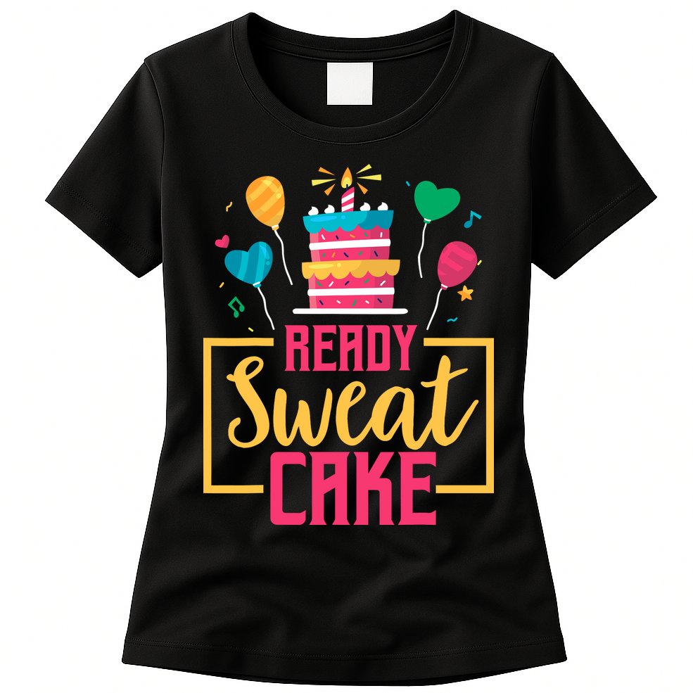 Ready Sweat Cake Wo Gym Fitness Workout Birthday Gift Womens T-Shirt