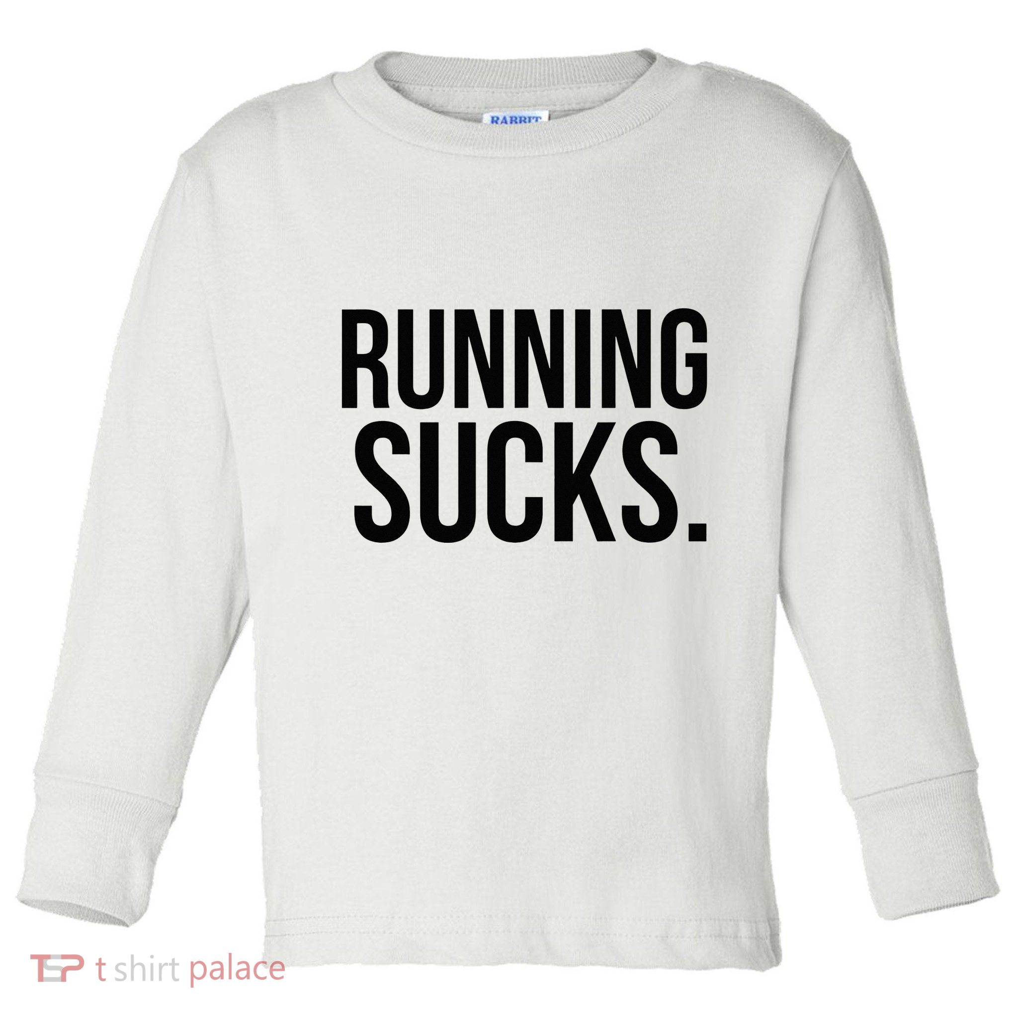 Running Sucks Funny Gym or Workout Toddler Long Sleeve Shirt