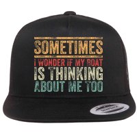 Retro Sometimes I Wonder If My Boat Is Thinking About Me Too Flat Bill Trucker Hat