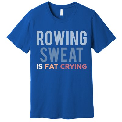 Rowing Sweat Is Fat Crying Gift Premium T-Shirt