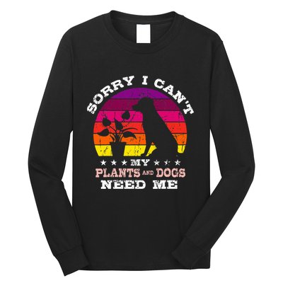 Retro Sorry I CanT My Plants And Dogs Need Me Gardener Long Sleeve Shirt