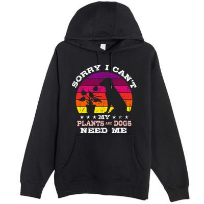 Retro Sorry I CanT My Plants And Dogs Need Me Gardener Premium Pullover Hoodie