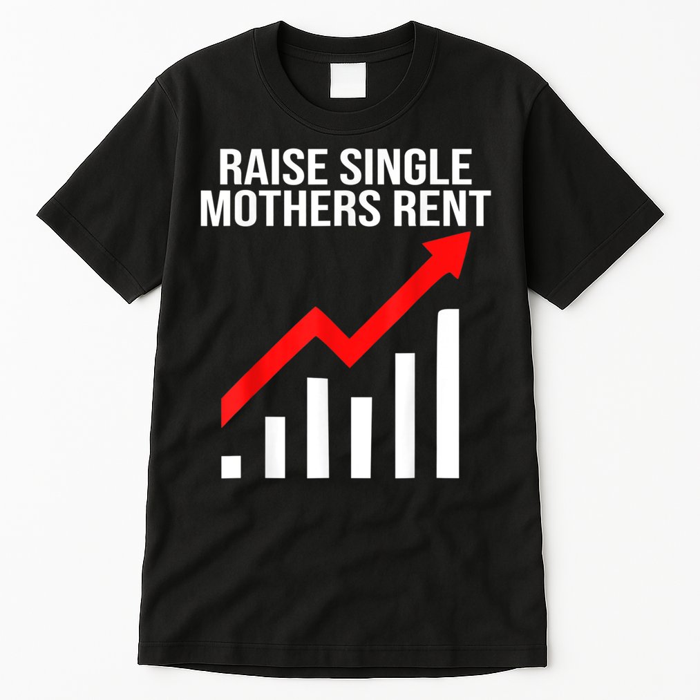 Raise Single Mothers Rent Tall T-Shirt