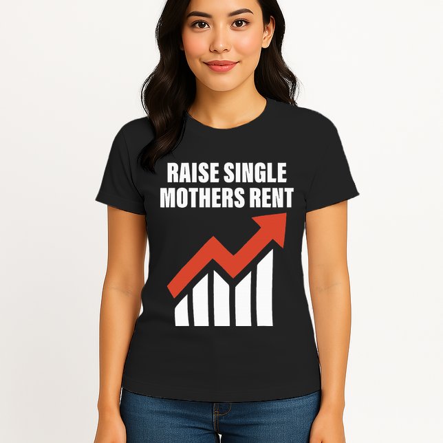 Raise Single Mothers Rent Quote Womens T-Shirt