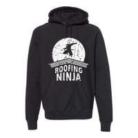 Roofing Slating Roofer Slater Wo I Funny Ninja Gift Premium Hoodie