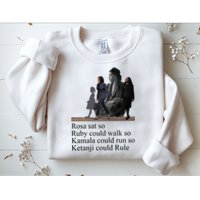 Rosa Sat So Ruby Could Walk So Kamala Could Run So Ketanji Could Rule Sweatshirt