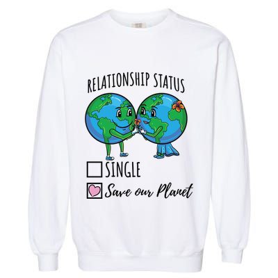 Relationship Status Save Our Planet Funny Gift Garment-Dyed Sweatshirt
