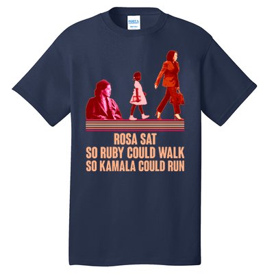 Rosa Sat So Ruby Could Walk So Kamala Could Run Kamala Harris 2024 Tall T-Shirt