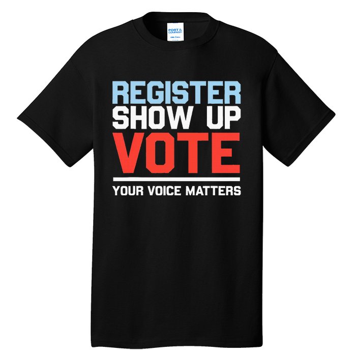 Register Show Up Vote Voice Matters Civic Duty Tall T-Shirt