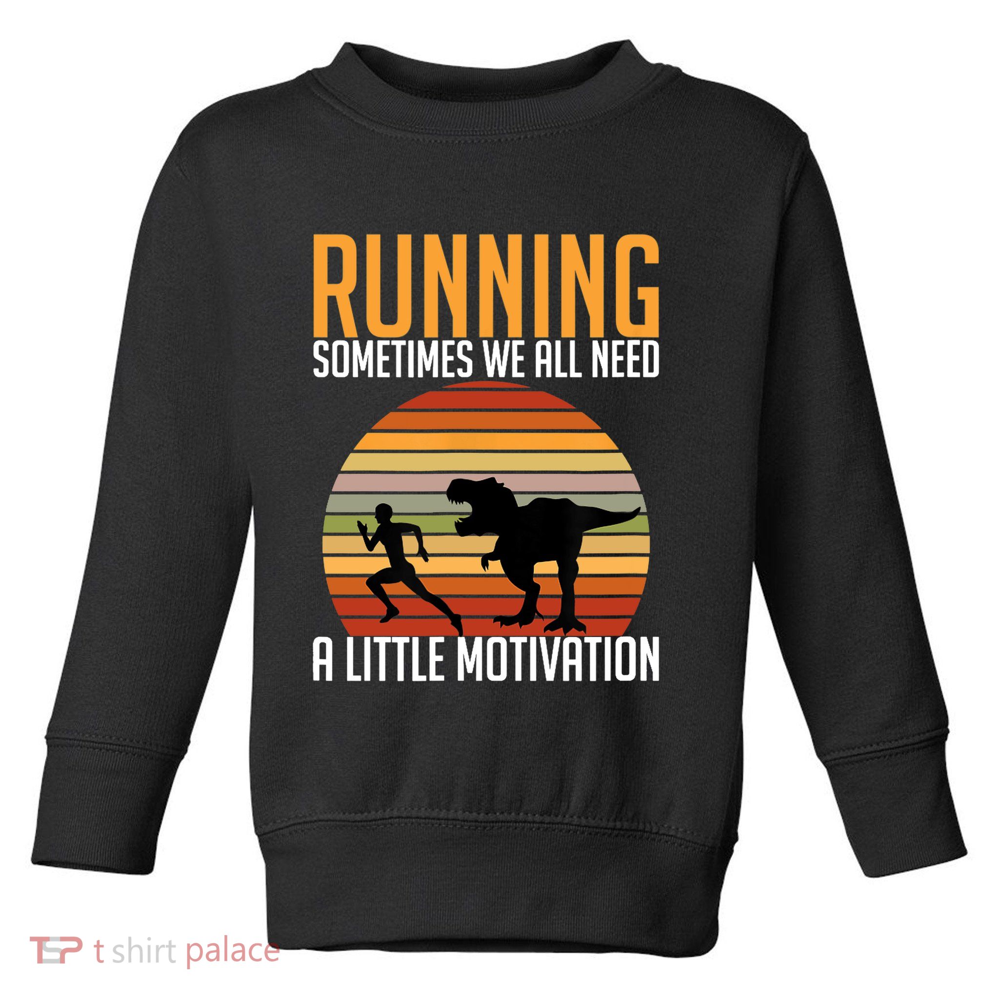 Running Sometimes We All Need A Little Motivation Quote Toddler Sweatshirt